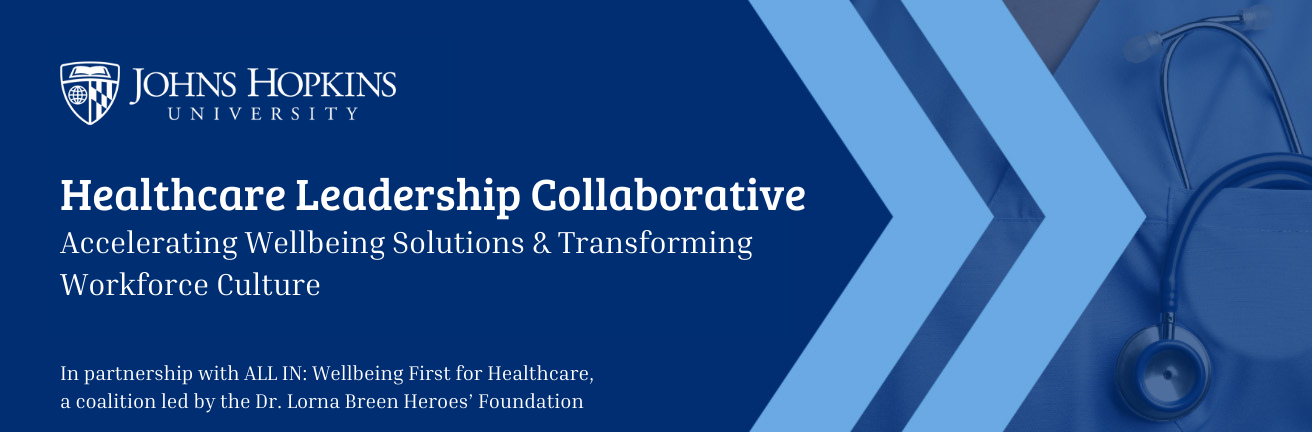 JHU Healthcare Ledership Collaborative; Acceleration Wellbeing Solutions & Transforming workforce Culture; In partnership with all in: Wellbeing First for Healthcare, a coalition led by the Dr. Lorna Breen Heroes" foundation